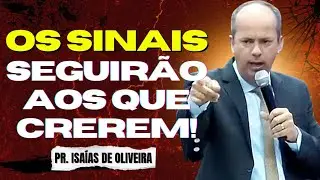 OS SINAIS SEGUIRÃO AOS QUE CREREM  I Pr. Isaías de Oliveira 