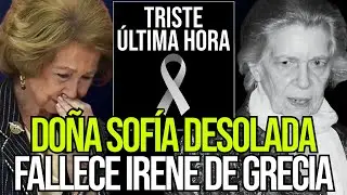 ⚫EL DESOLADOR LLANTO DE LA REINA SOFÍA POR LA MUERTE DE SU HERMANA, IRENE DE GRECIA, A LOS 83 AÑOS