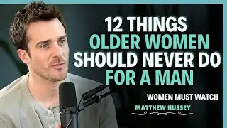 12 Things Older Women Should Never Do For A Man | Matthew Hussey | Dating Advice