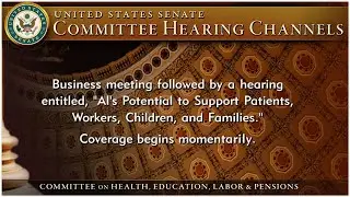 Senate HELP Cmte Hearing: AI Integration with Patients, Workers, Children & Families