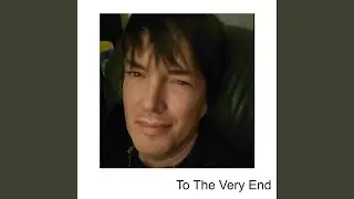 To The Very End