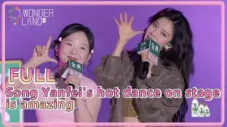 #WonderlandS5 EP9-11：Song Yanfei's hot dance on stage is amazing
