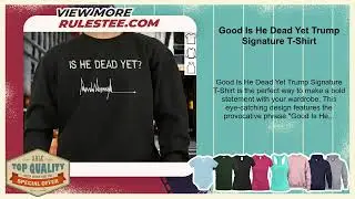 Good Is He Dead Yet Trump Signature T-Shirt