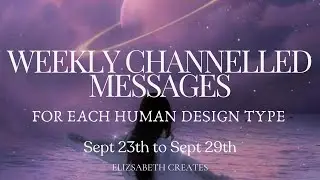 WEEKLY CHANNELED MESSAGES (FOR EACH HUMAN DESIGN) Sept 23rd to Sept 29th