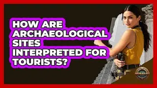 How Are Archaeological Sites Interpreted For Tourists? - Archaeology Quest