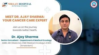 Expert Cancer Care with Dr. Ajay Sharma | Nidaan Hospital | Oncologist
