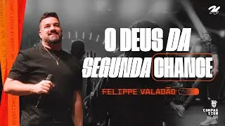 O DEUS DA SEGUNDA CHANCE | FELIPPE VALADÃO