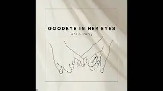 Goodbye In Her Eyes | Chris Parry