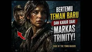 Bertemu Teman Baru dan Kabur Dari Markas Trinity [Rise Of The Tomb Raider]