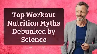 Top Workout Nutrition Myths Debunked by Science