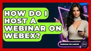 How Do I Host A Webinar On Webex? - Emerging Tech Insider