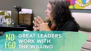 Great Leaders Work With the Willing l No Ego Episode 8