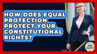 How Does Equal Protection Protect Your Constitutional Rights? - Guide To Your Rights