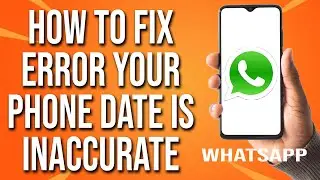How To Fix WhatsApp Error Your Phone Date is Inaccurate