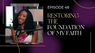 EP. 48| Restoring the Foundation of My Faith