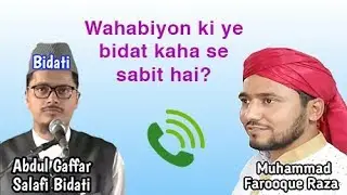 Wahabiyon ki ye bidat kahan se sabit hai? Abdul gafar Salafi and Farooq Raza call
