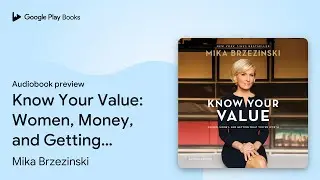 Know Your Value: Women, Money, and Getting What&hellip; by Mika Brzezinski &middot; Audiobook preview
