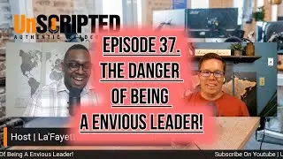 Episode 37. The Danger Of Being A Envious Leader! #Podcast #UnscriptedLeadership