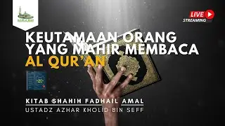 Keutamaan Orang yang Mahir Membaca Al-Qur'an - Ustadz Azhar Kholid bin Seff