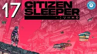 Preparing The Flotilla | CITIZEN SLEEPER | Story-Rich Sci-Fi | Part 17