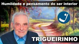 Trigueirinho :: Humildade e pensamento do ser interior