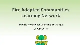 Pacific Northwest FAC Learning Exchange - Fire Adapted Communities Learning Network