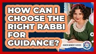How Can I Choose The Right Rabbi For Guidance?