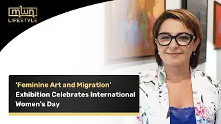 &lsquo;Feminine Art and Migration&rsquo; Exhibition Celebrates International Women's Day