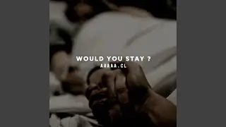 WOULD YOU STAY?