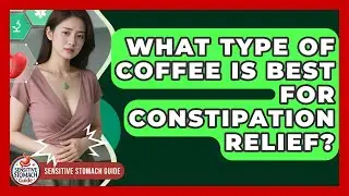 What Type Of Coffee Is Best For Constipation Relief? - Sensitive Stomach Guide