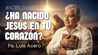 Jesús Ya Nació… ¿Pero Ha Nacido en Tu Corazón? | A Cielo Abierto | Ps. Luis Acero