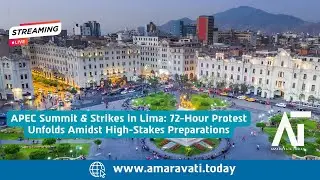 APEC Summit & Strikes in Lima: 72-Hour Protest | Amaravati Today