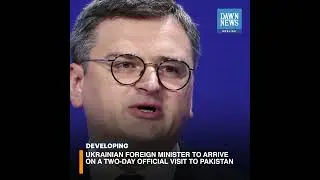 Ukrainian FM To Arrive On A Two-Day Official Visit To Pakistan | Developing | Dawn News English