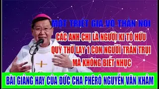 CÁC ANH CHỊ QUỲ THỜ LẠY 1 CON NGƯỜÌ TRẦN TRỤI MÀ KHÔNG BIẾT NHỤC.BÀI GIẢNG  CỦA ĐC PHÊRÔ NGUYỄN KHẢM