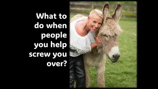 Help people, and then they screw you over  WHY