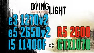 e3 1270v2 (аналог i7 3770), e5 2650v2, R5 2600, i5 11400F + GTX1070 в Dying Light.