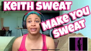 KEITH SWEAT &ldquo; MAKE YOU SWEAT &ldquo; REACTION
