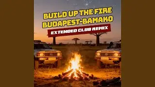 Build Up The Fire, Budapest-Bamako (Extended Club Remix)