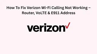 How To Fix Verizon Wi-Fi Calling Not Working &ndash; Router, VoLTE & E911 Address