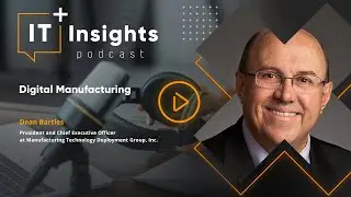 IT Insights: Digital manufacturing with Dean Bartles