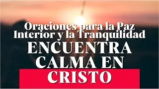 ENCUENTRA CALMA EN CRISTO | Oraciones para la Paz Interior y la Tranquilidad #oraci&oacute;n