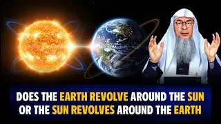 Does The Sun Revolve Around The Earth Or The Earth Revolves And Rotates Around The Sun In Islam