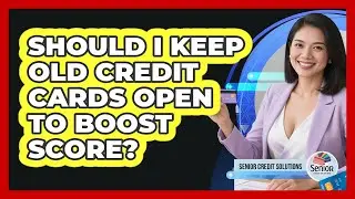 Should I Keep Old Credit Cards Open To Boost Score?