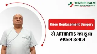 घुटनों के Arthritis का Knee Replacement Surgery से सफल इलाज | Tender Palm Hospital, Lucknow