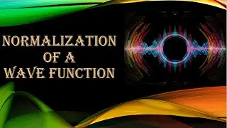 6.Normalization of a Wave function || What || Why || How || Time evolution ||