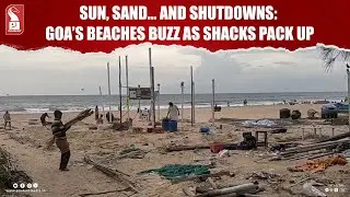 Goa&rsquo;s Beaches Buzz as Shacks&nbsp;Pack&nbsp;Up