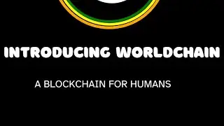 INTRODUCING WORLDCHAIN : A BLOCKCHAIN FOR HUMANS