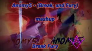 Anomy5 - (Break, and Fury) mashup | Break Fury