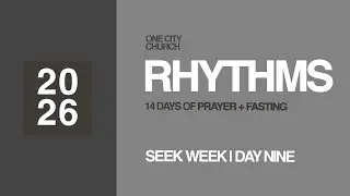 RHYTHMS: 14 Days of Prayer + Fasting / Day 9 / One City Church