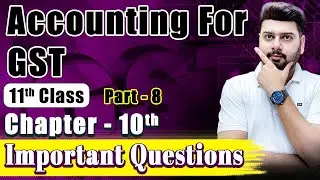 Part 8 &ndash; Accounting for GST | Class 11 Accounts Chapter 10 | Important Questions & Concepts